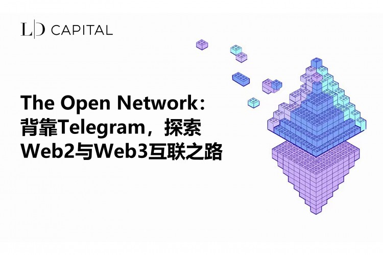 LD Capital：The Open Network背靠Telegram，探索Web2与Web3互